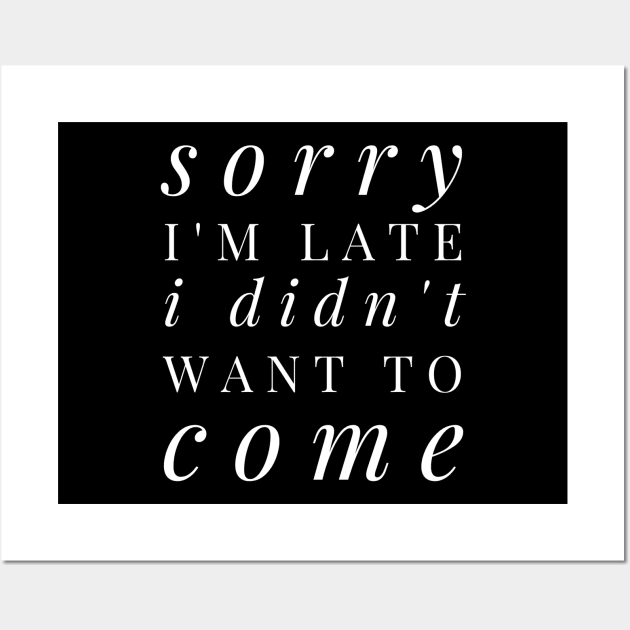 Sorry I'm late I didn't want to come - funny white text design for antisocial people Wall Art by BlueLightDesign